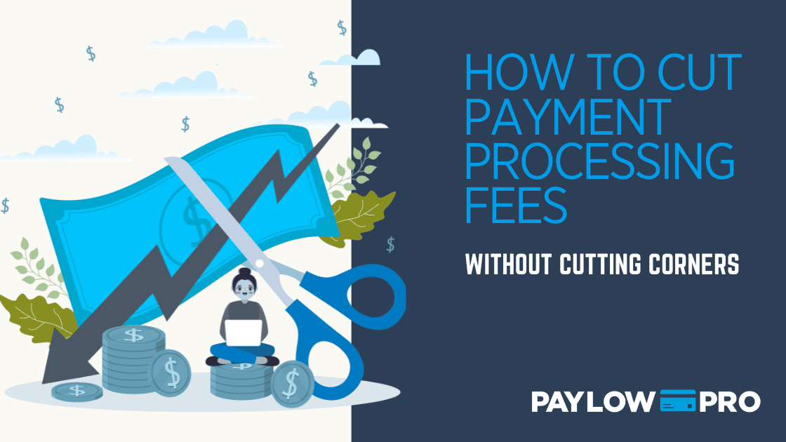 How to Cut Payment Processing Fees - Without Cutting Corners